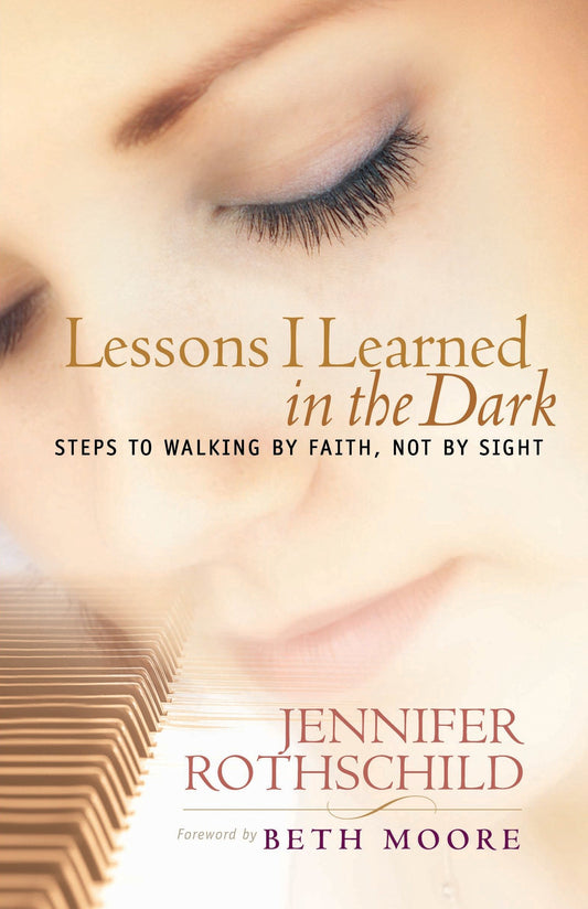 Lessons I Learned in the Dark - Steps to Walking by Faith, Not by Sight
