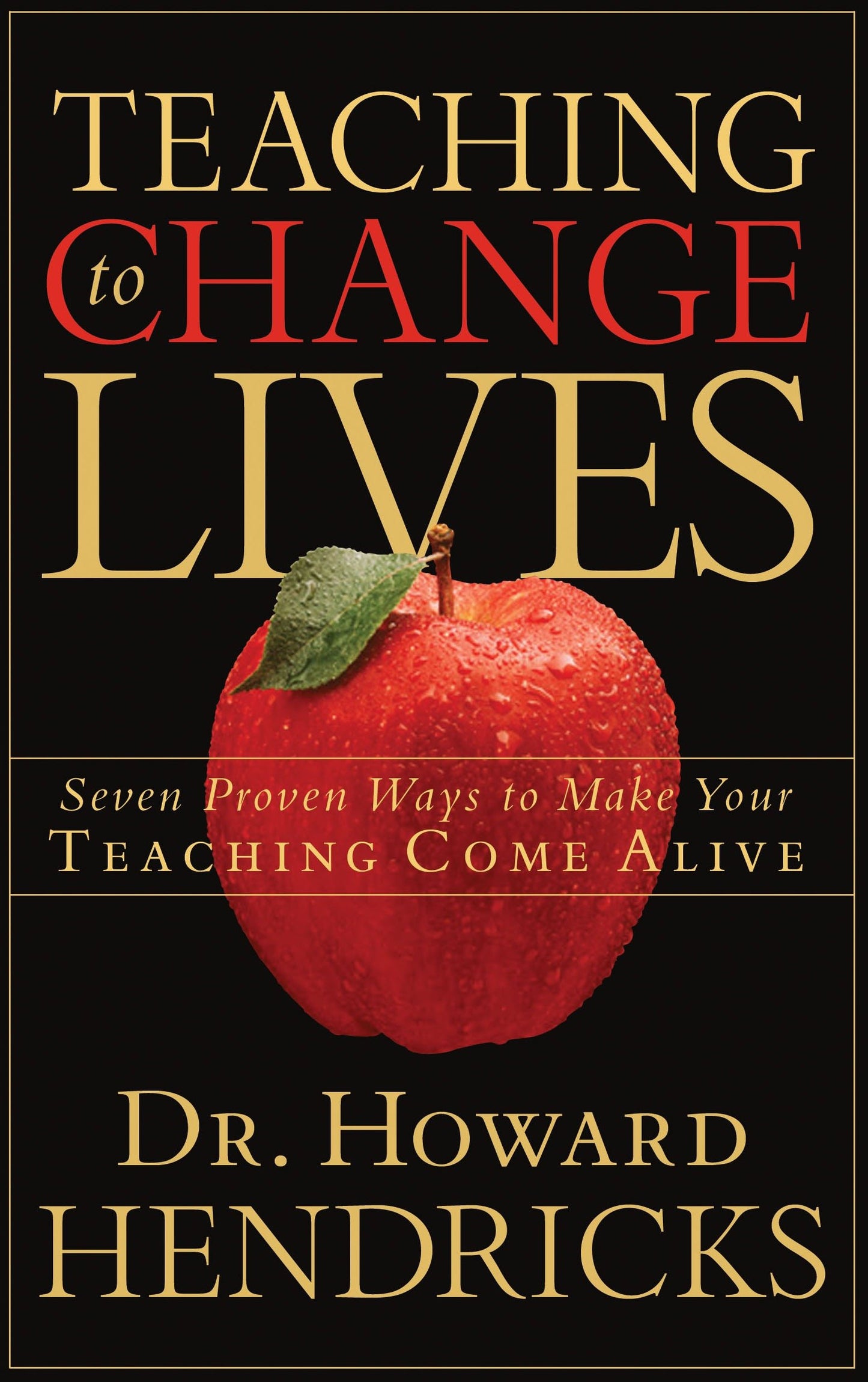 Teaching to Change Lives - Seven Proven Ways to Make Your Teaching Come Alive