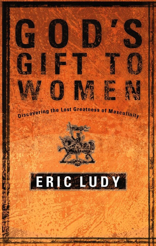 God's Gift to Women - Discovering the Lost Greatness of Masculinity