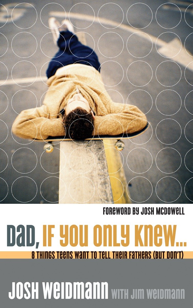 Dad, If You Only Knew... - Eight Things Teens Want to Tell Their Fathers (but Don't)