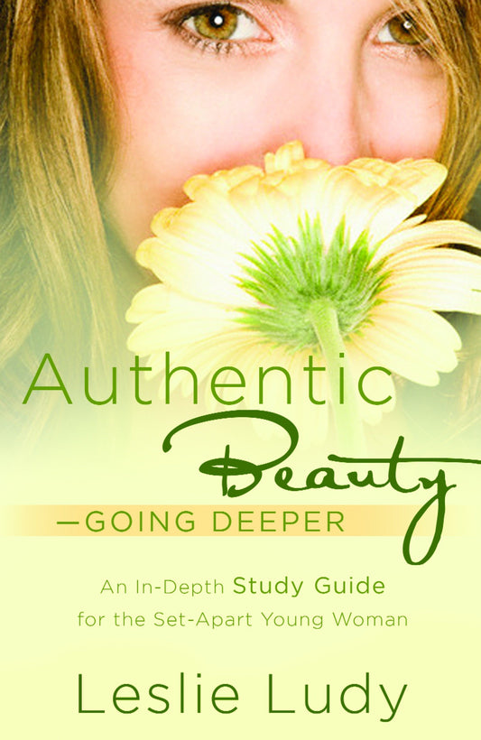 Authentic Beauty, Going Deeper - A Study Guide for the Set-Apart Young Woman