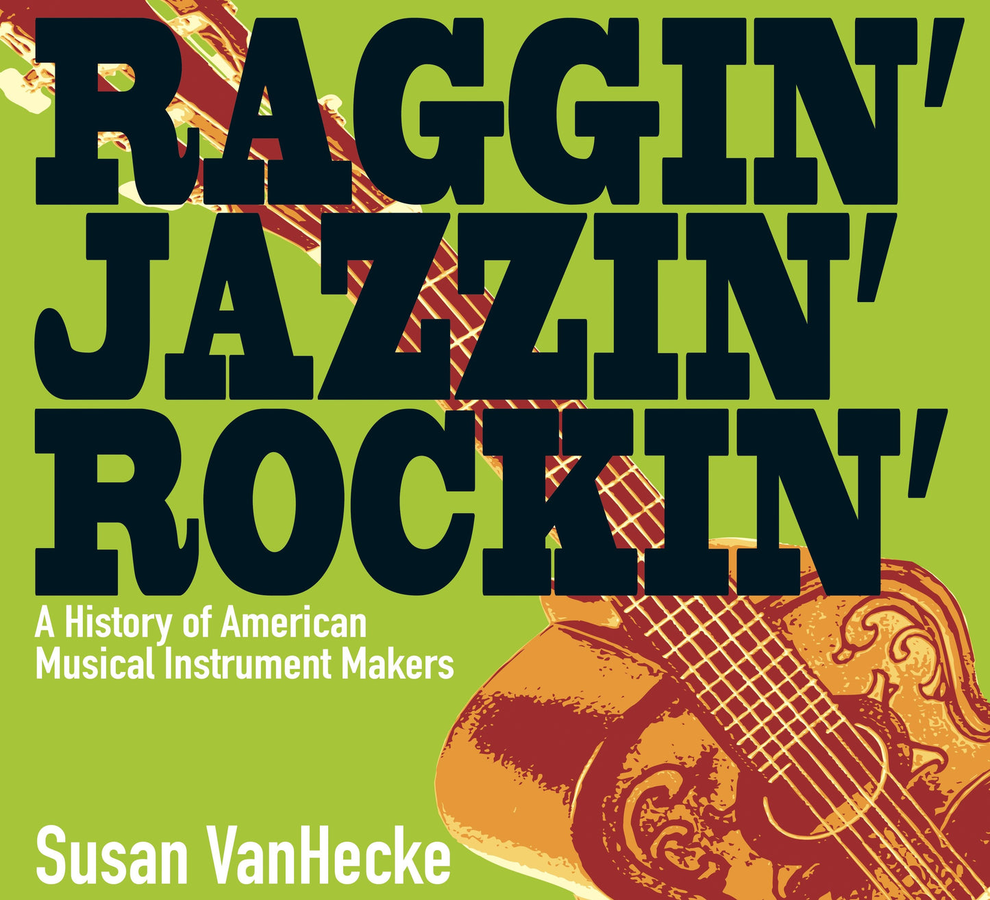Raggin' Jazzin' Rockin' - A History of American Musical Instrument Makers