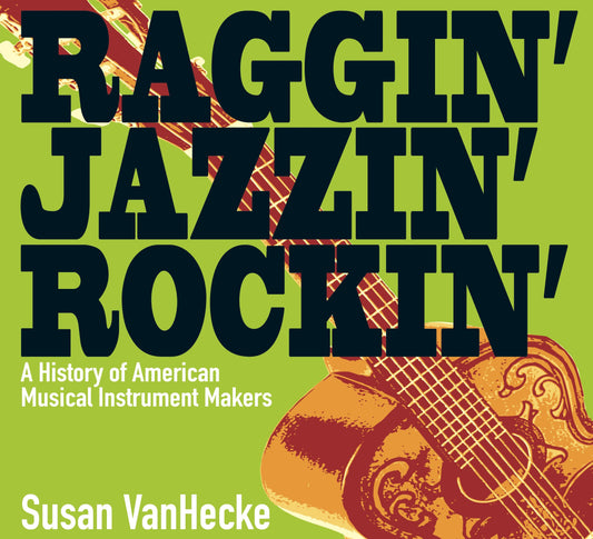 Raggin' Jazzin' Rockin' - A History of American Musical Instrument Makers