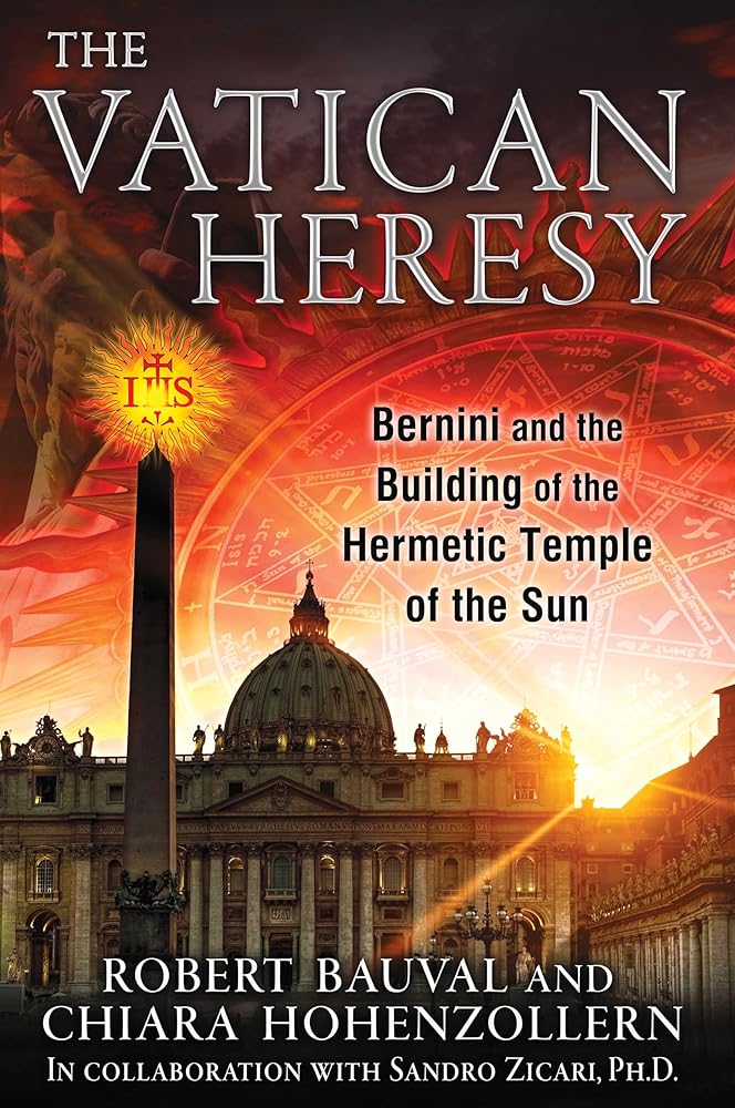 The Vatican Heresy: Bernini and the Building of the Hermetic Temple of the Sun by Robert Bauval, Chiara Hohenzollern, Sandro Zicari Ph.D.
