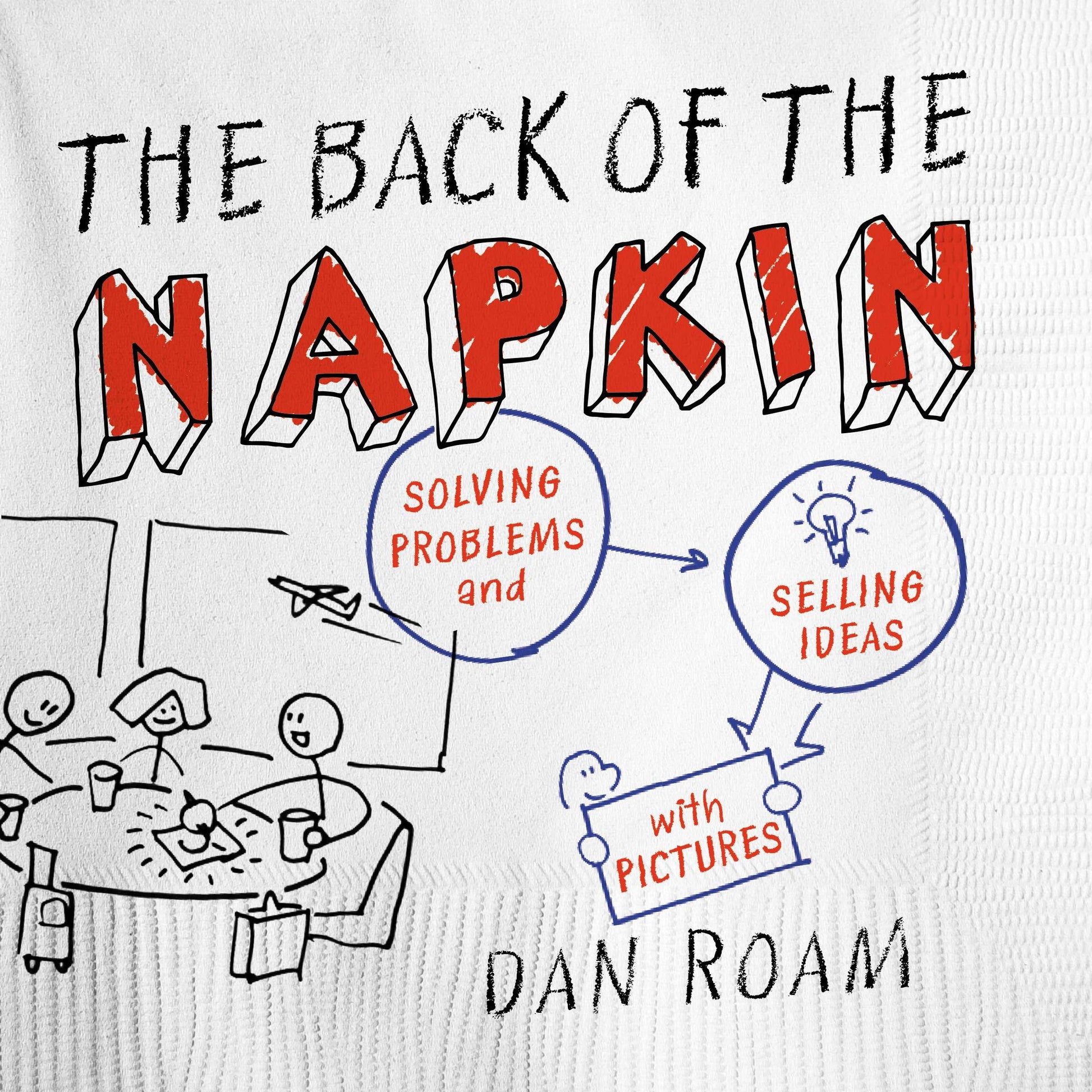 The Back of the Napkin (Expanded Edition) - Solving Problems and Selling Ideas with Pictures