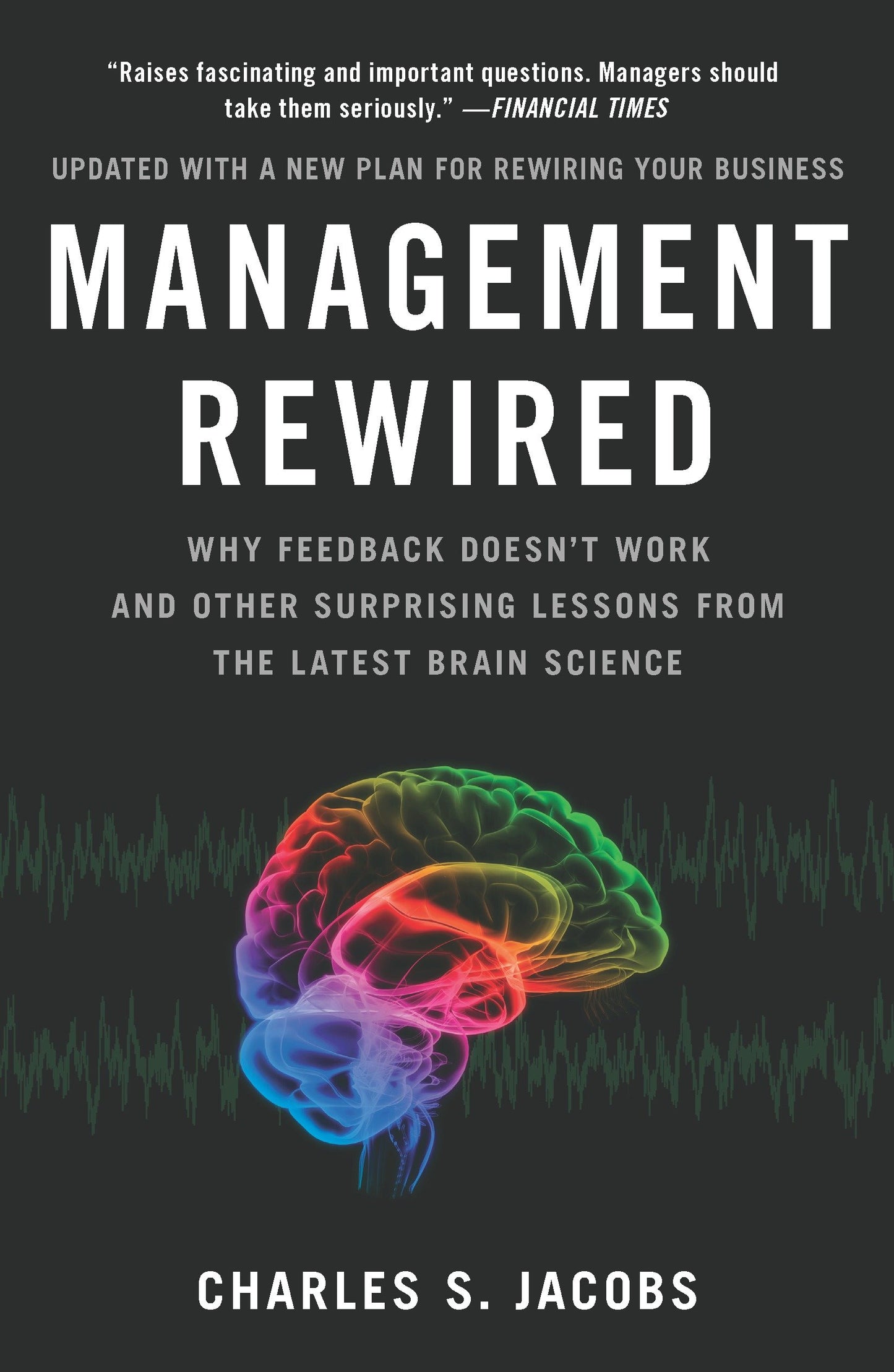 Management Rewired - Why Feedback Doesn't Work and Other Surprising Lessons fromthe Latest Brain Science
