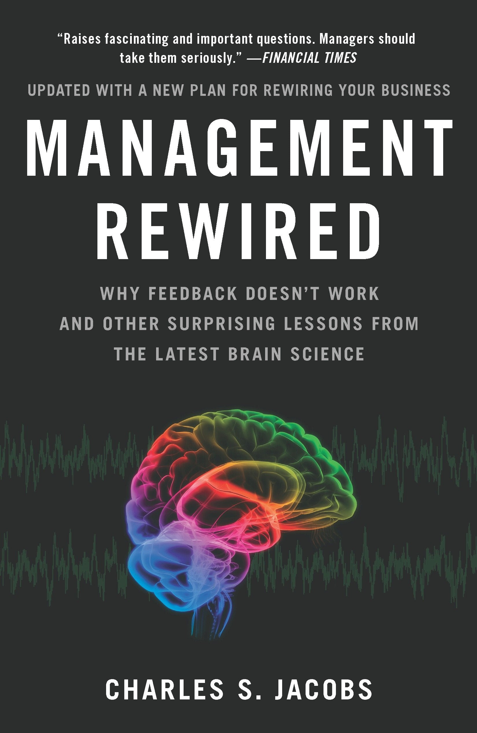 Management Rewired - Why Feedback Doesn't Work and Other Surprising Lessons fromthe Latest Brain Science