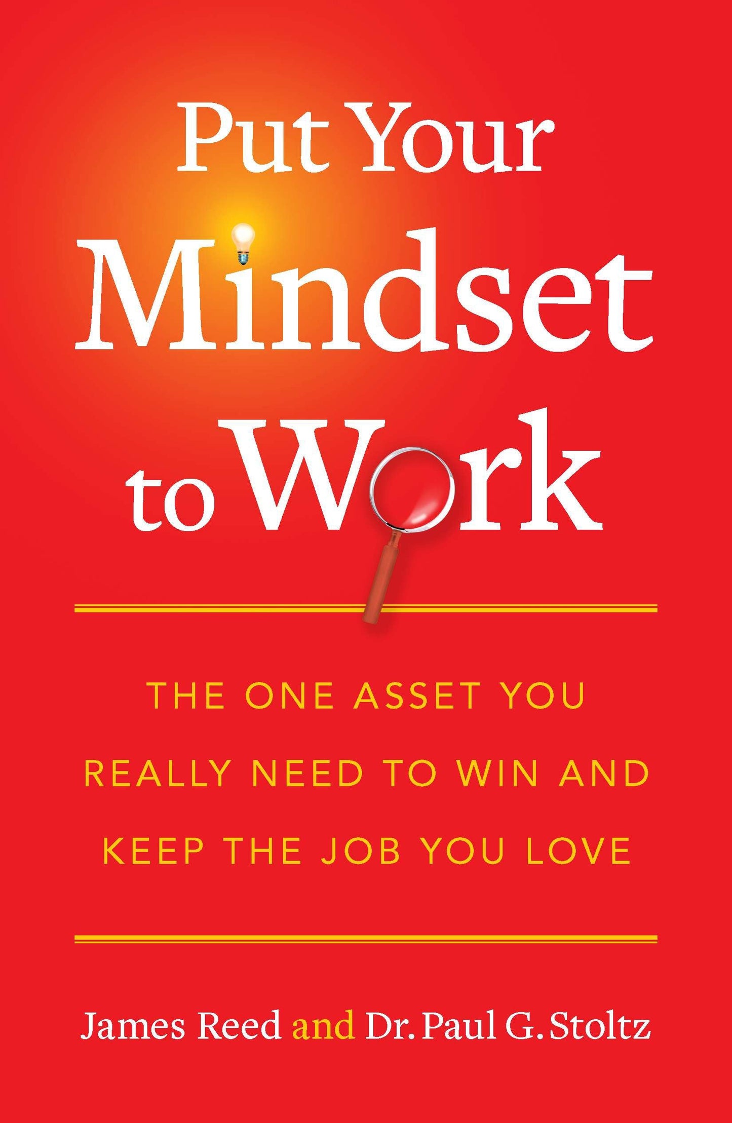 Put Your Mindset to Work - The One Asset You Really Need to Win and Keep the Job You Love