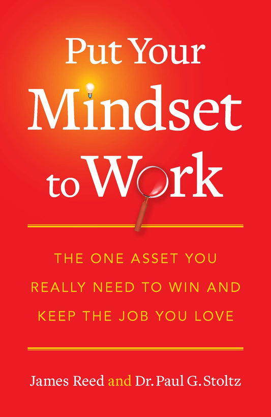 Put Your Mindset to Work - The One Asset You Really Need to Win and Keep the Job You Love