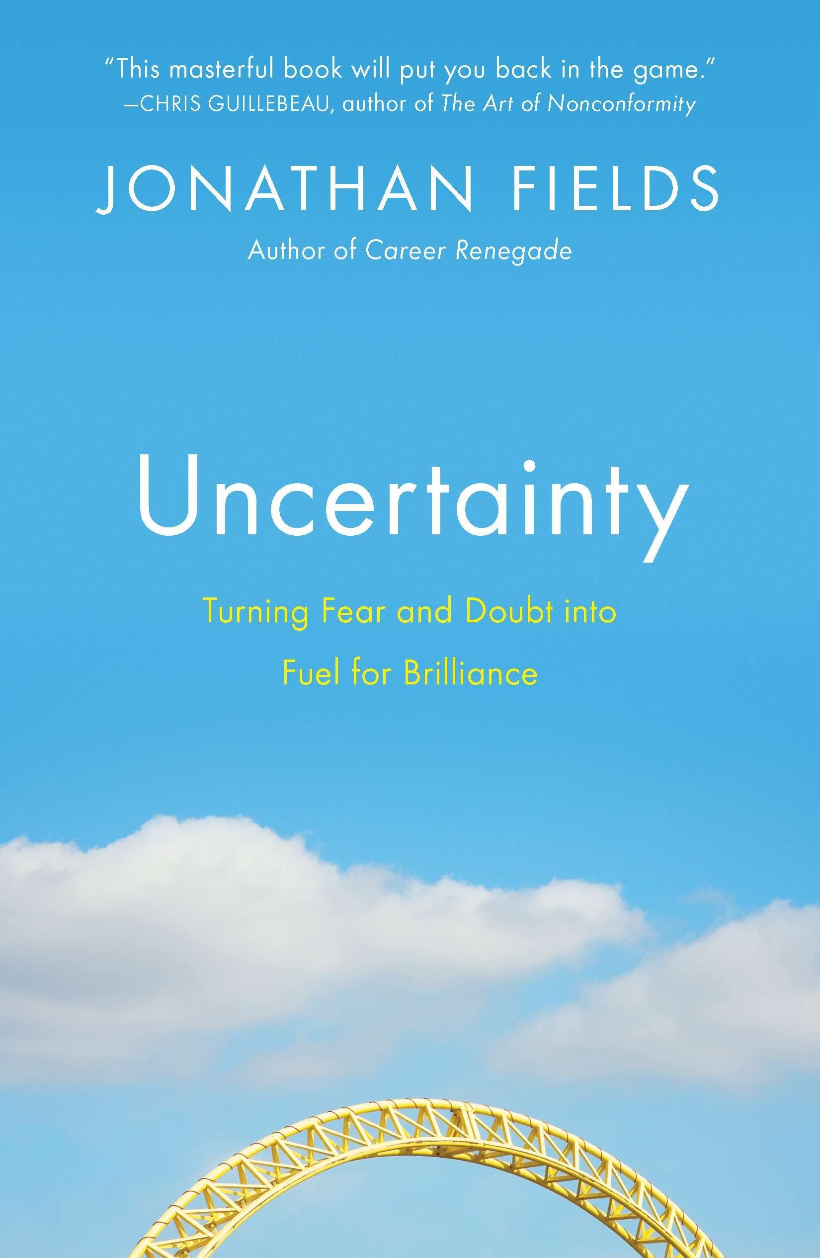 Uncertainty - Turning Fear and Doubt into Fuel for Brilliance