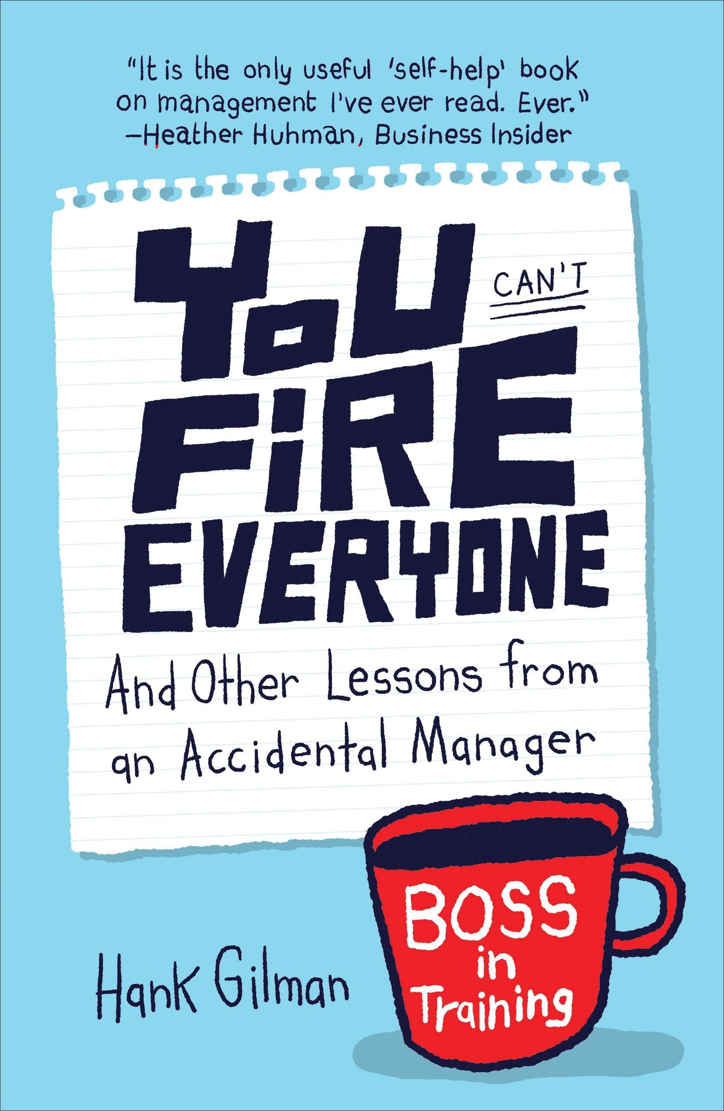 You Can't Fire Everyone - And Other Lessons from an Accidental Manager