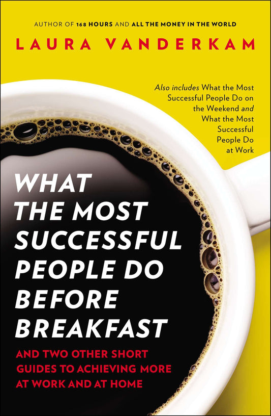 What the Most Successful People Do Before Breakfast - And Two Other Short Guides to Achieving More at Work and at Home