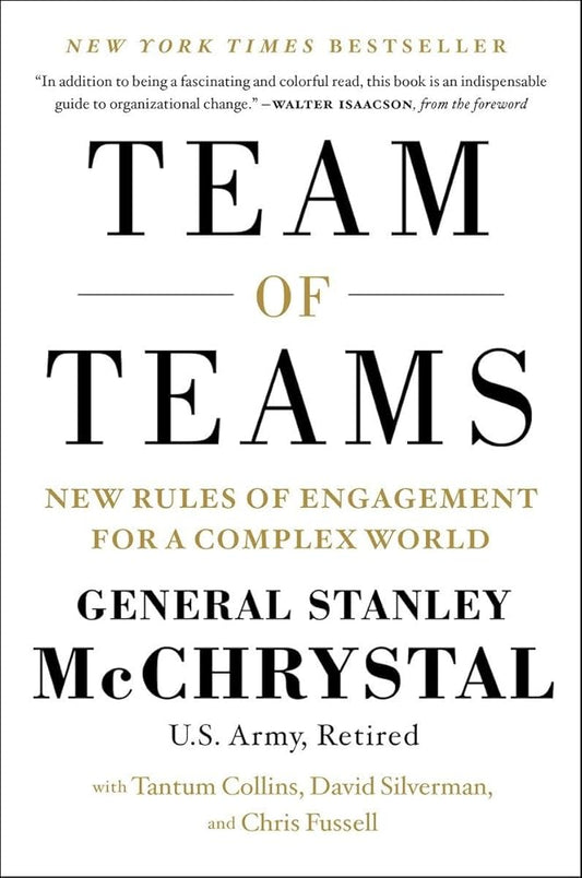 Team of Teams: New Rules of Engagement for a Complex World by General Stanley McChrystal, Tantum Collins, David Silverman, Chris Fussell