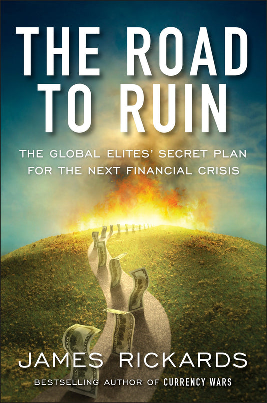 The Road to Ruin - The Global Elites' Secret Plan for the Next Financial Crisis