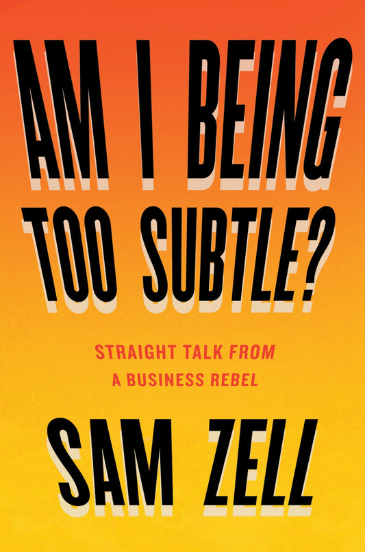 Am I Being Too Subtle? - Straight Talk From a Business Rebel