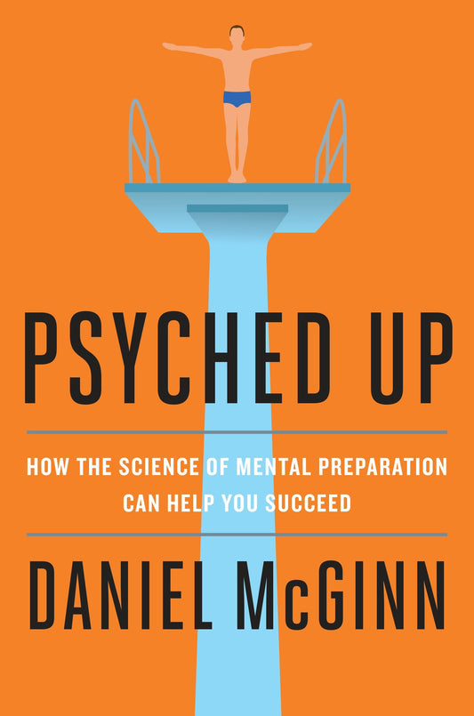 Psyched Up - How the Science of Mental Preparation Can Help You Succeed