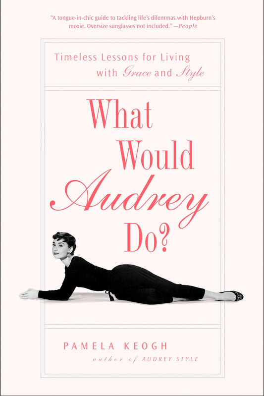 What Would Audrey Do? - Timeless Lessons for Living with Grace and Style