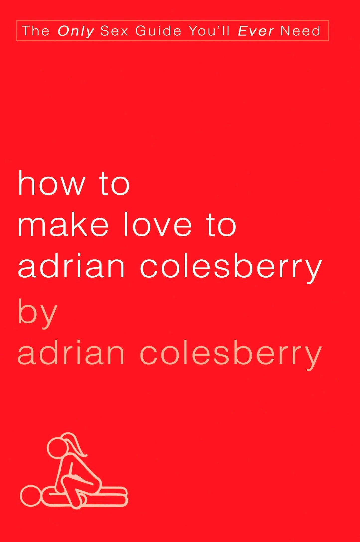 How to Make Love to Adrian Colesberry - The Only Sex Guide You'll Ever Need