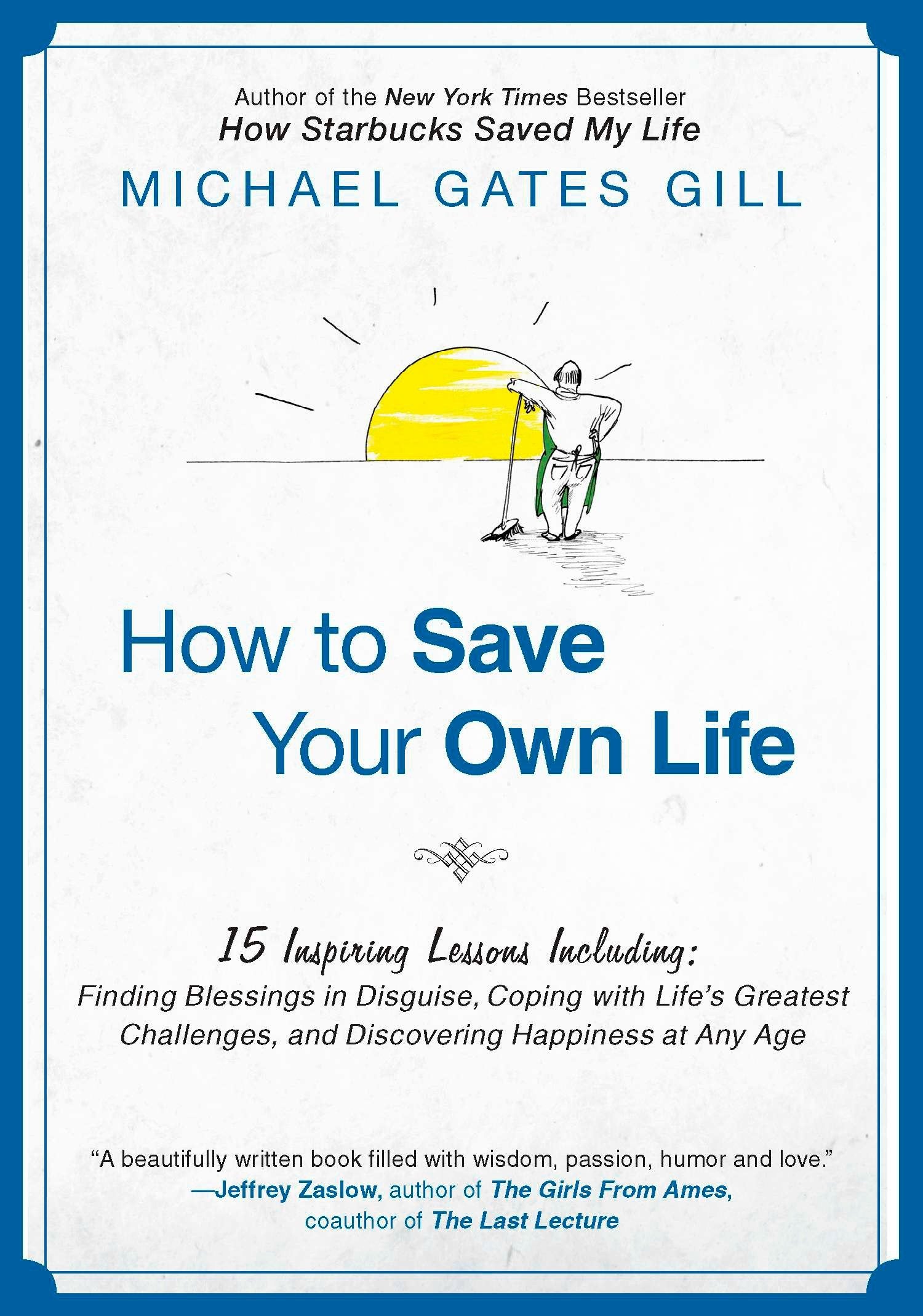 How to Save Your Own Life - 15 Inspiring Lessons Including: Finding Blessings in Disguise, Coping with Life's Greatest Challanges, and Discovering Happiness at Any Age