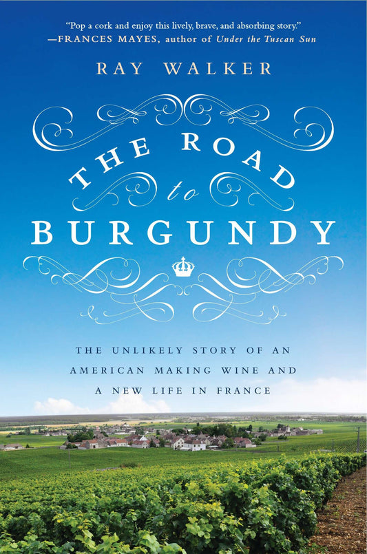 The Road to Burgundy - The Unlikely Story of an American Making Wine and a New Life in France