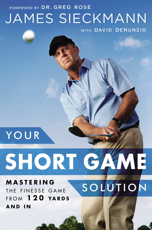 Your Short Game Solution - Mastering the Finesse Game from 120 Yards and In
