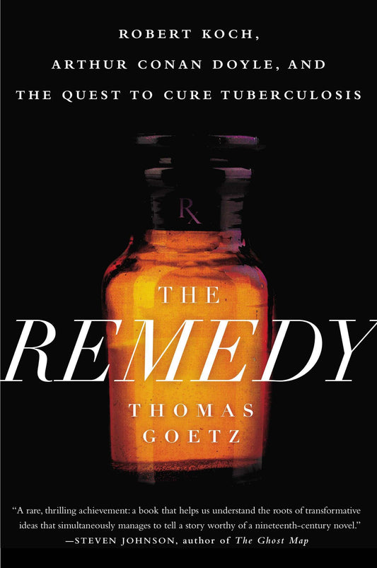 The Remedy - Robert Koch, Arthur Conan Doyle, and the Quest to Cure Tuberculosis