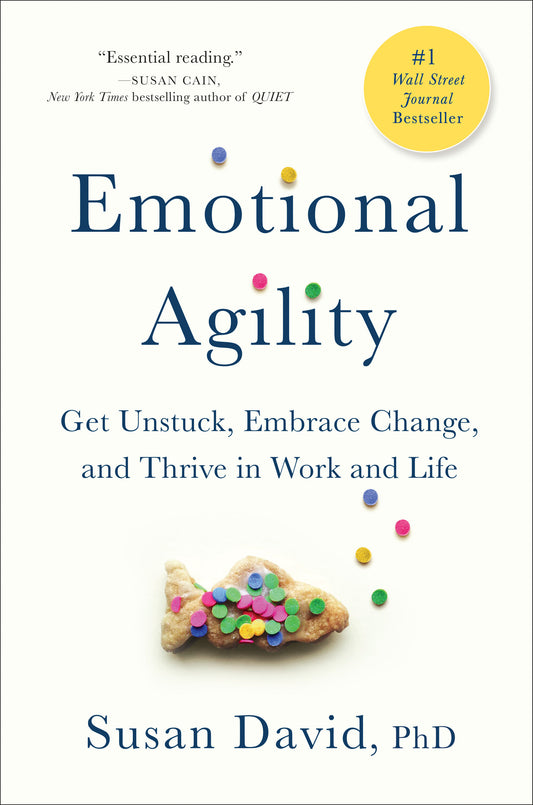 Emotional Agility - Get Unstuck, Embrace Change, and Thrive in Work and Life