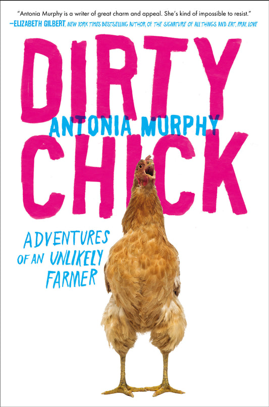 Dirty Chick - Adventures of an Unlikely Farmer
