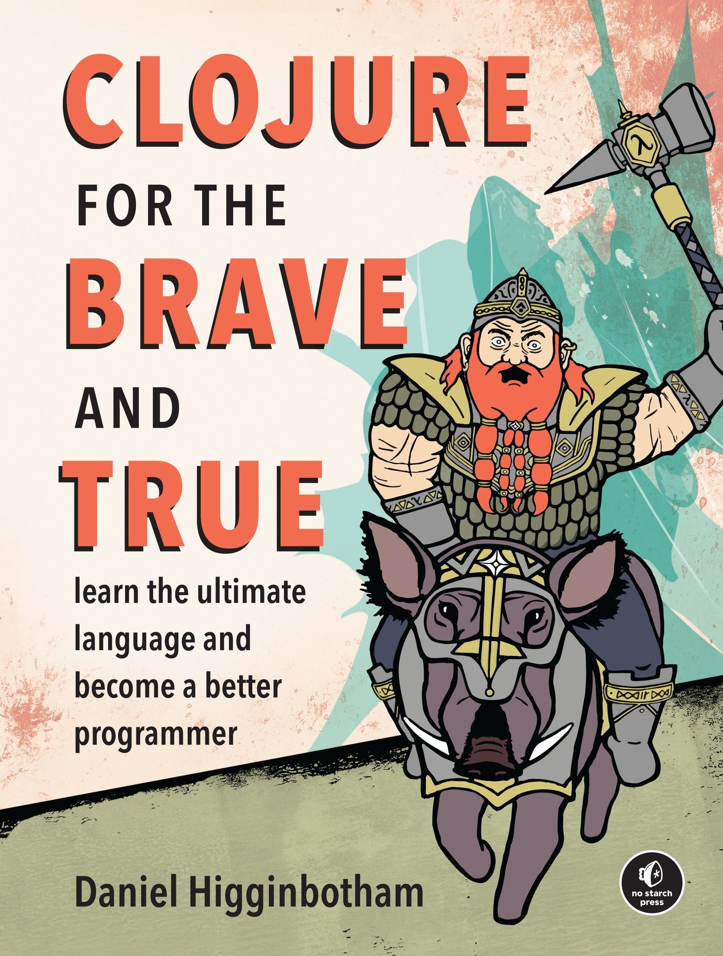 Clojure for the Brave and True - Learn the Ultimate Language and Become a Better Programmer