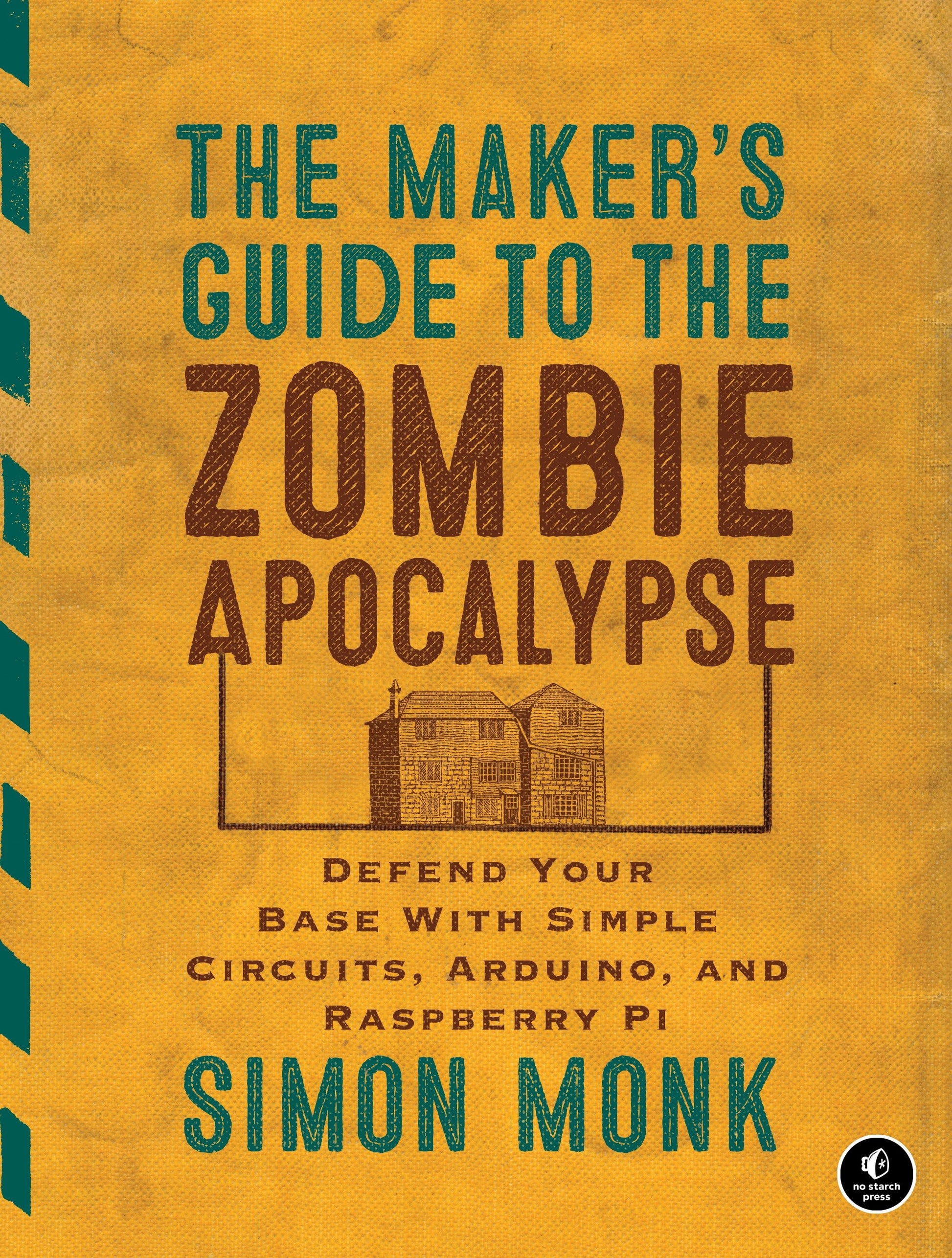 The Maker's Guide to the Zombie Apocalypse - Defend Your Base with Simple Circuits, Arduino, and Raspberry Pi
