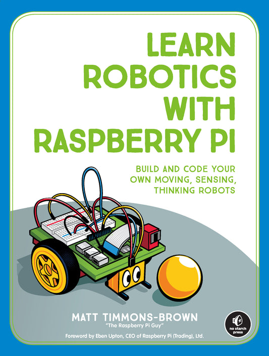 Learn Robotics with Raspberry Pi - Build and Code Your Own Moving, Sensing, Thinking Robots