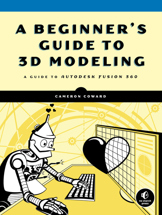 A Beginner's Guide to 3D Modeling - A Guide to Autodesk Fusion 360