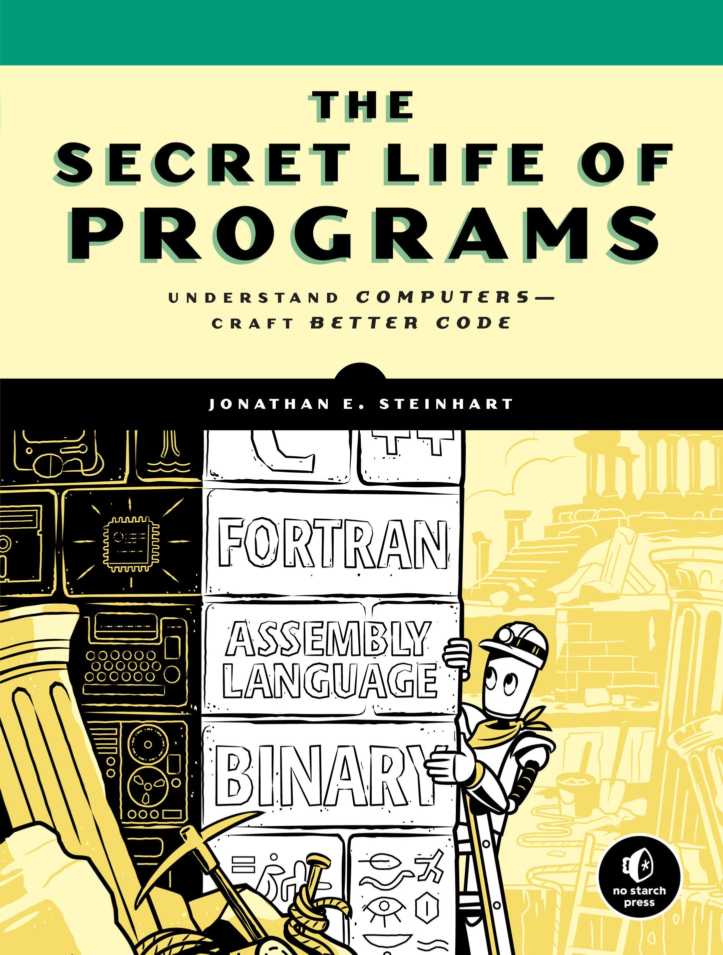 The Secret Life of Programs - Understand Computers -- Craft Better Code