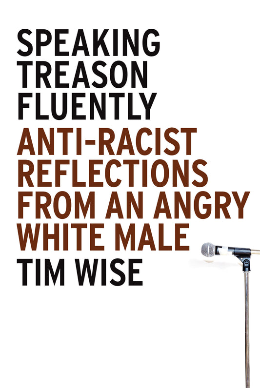 Speaking Treason Fluently - Anti-Racist Reflections From an Angry White Male