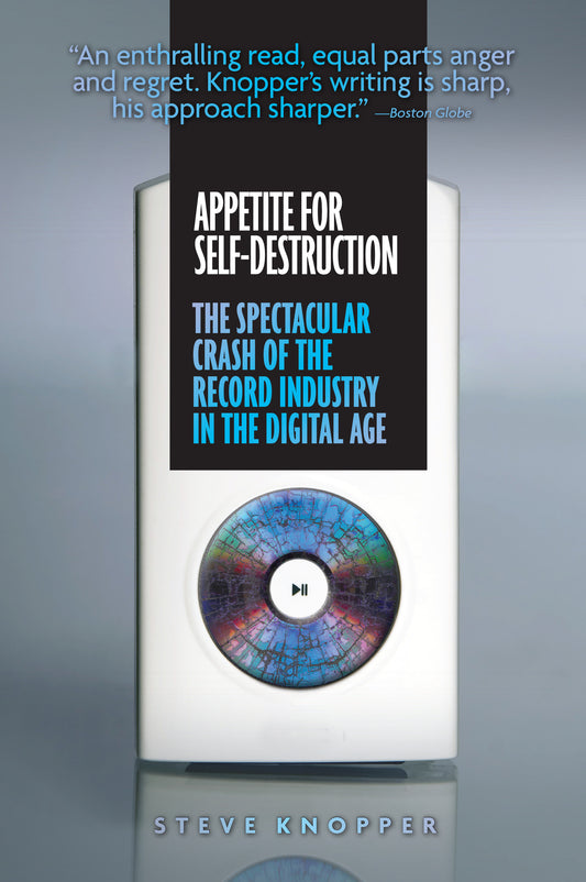 Appetite for Self-Destruction - The Spectacular Crash of the Record Industry in the Digital Age
