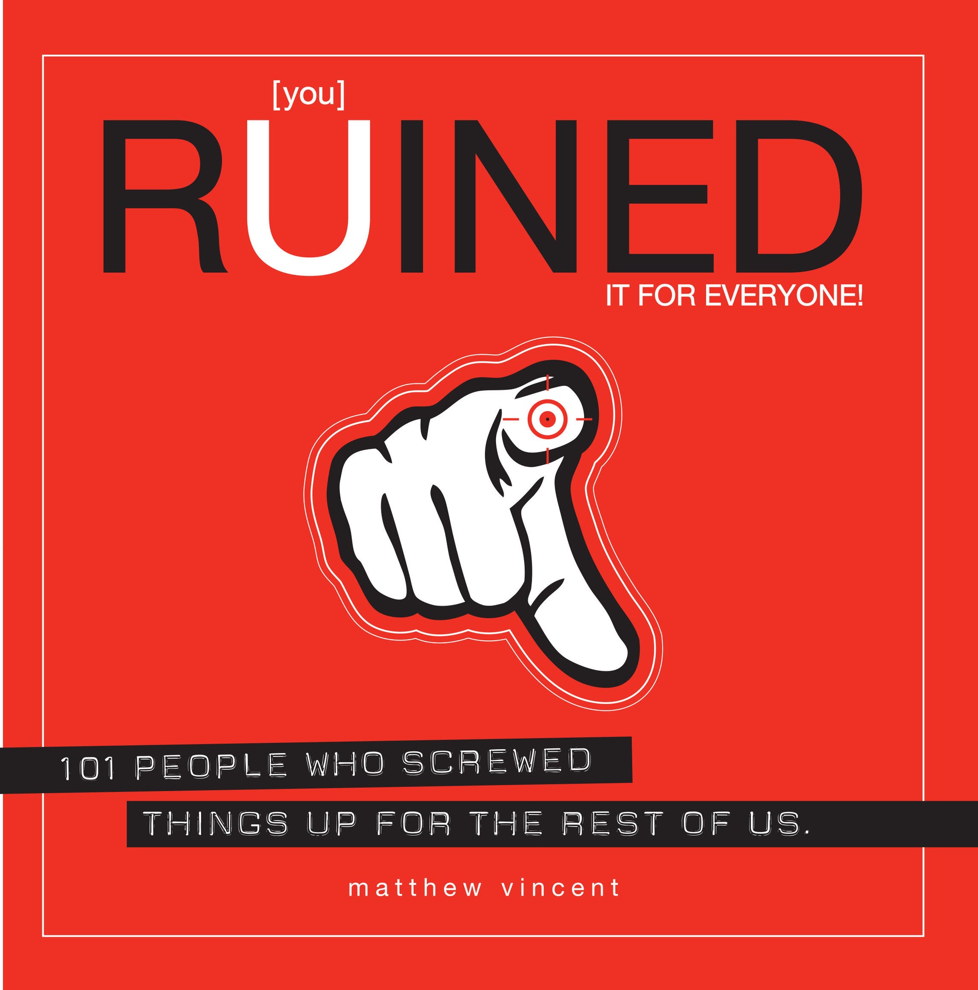 [you] Ruined It for Everyone! - 101 People Who Screwed Things Up for the Rest of Us