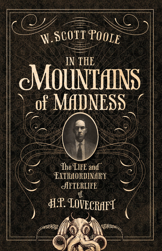 In the Mountains of Madness - The Life and Extraordinary Afterlife of H.P. Lovecraft