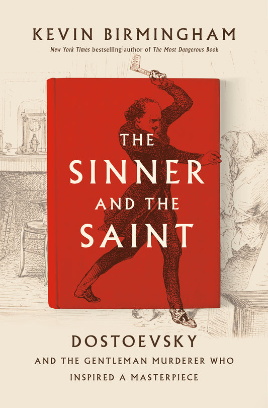 The Sinner and the Saint - Dostoevsky and the Gentleman Murderer Who Inspired a Masterpiece
