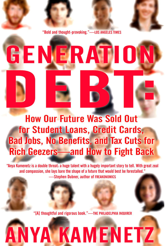 Generation Debt - How Our Future Was Sold Out for Student Loans, Bad Jobs, No Benefits, and Tax Cuts for Rich Geezers--And How to Fight Back