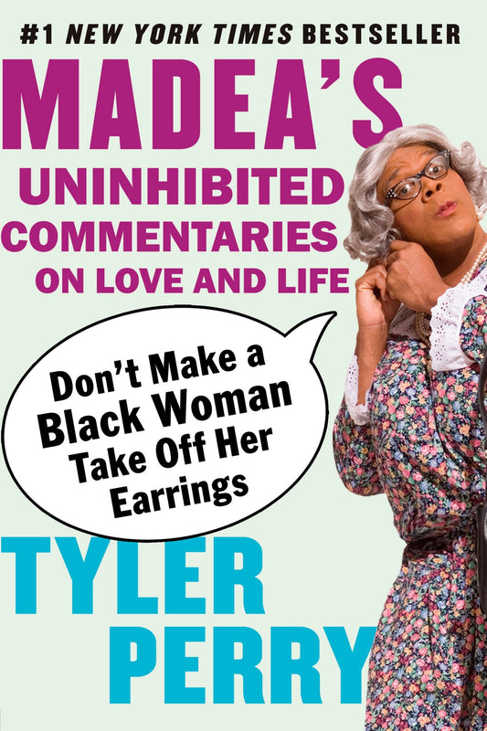 Don't Make a Black Woman Take Off Her Earrings - Madea's Uninhibited Commentaries on Love and Life