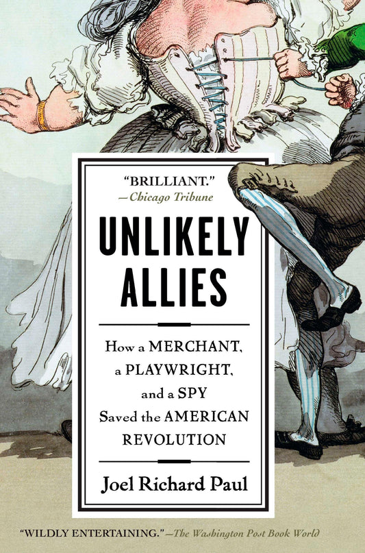 Unlikely Allies - How a Merchant, a Playwright, and a Spy Saved the American Revolution