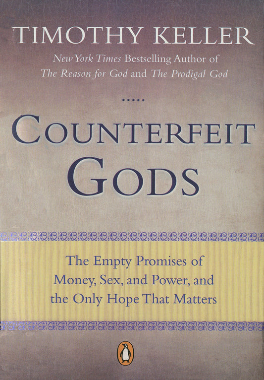 Counterfeit Gods - The Empty Promises of Money, Sex, and Power, and the Only Hope that Matters