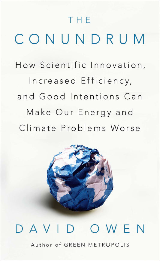 The Conundrum - How Scientific Innovation, Increased Efficiency, and Good Intentions Can Make Our Energy and Climate Problems Worse