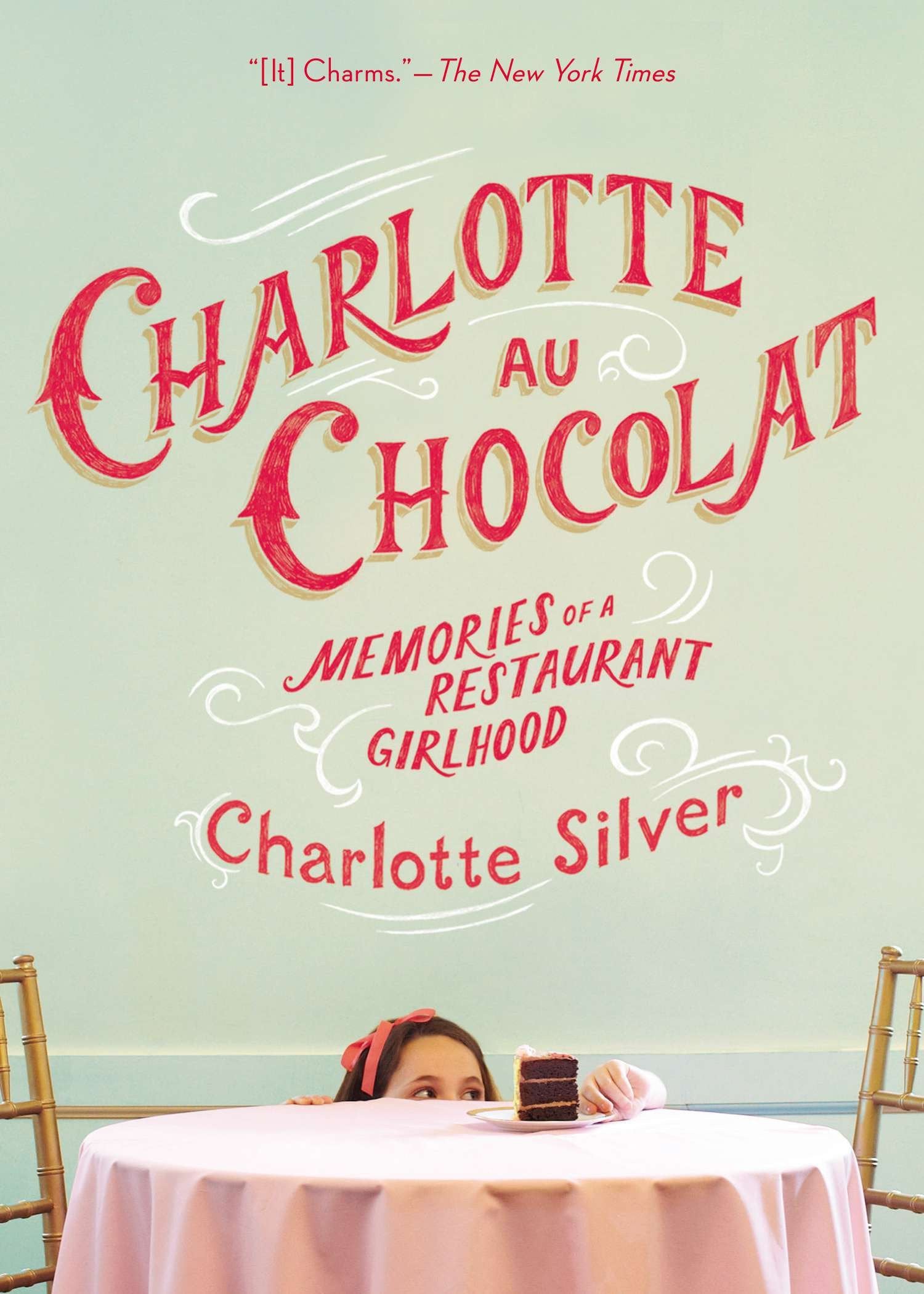 Charlotte Au Chocolat - Memories of a Restaurant Girlhood