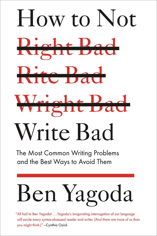 How to Not Write Bad - The Most Common Writing Problems and the Best Ways to Avoid Them