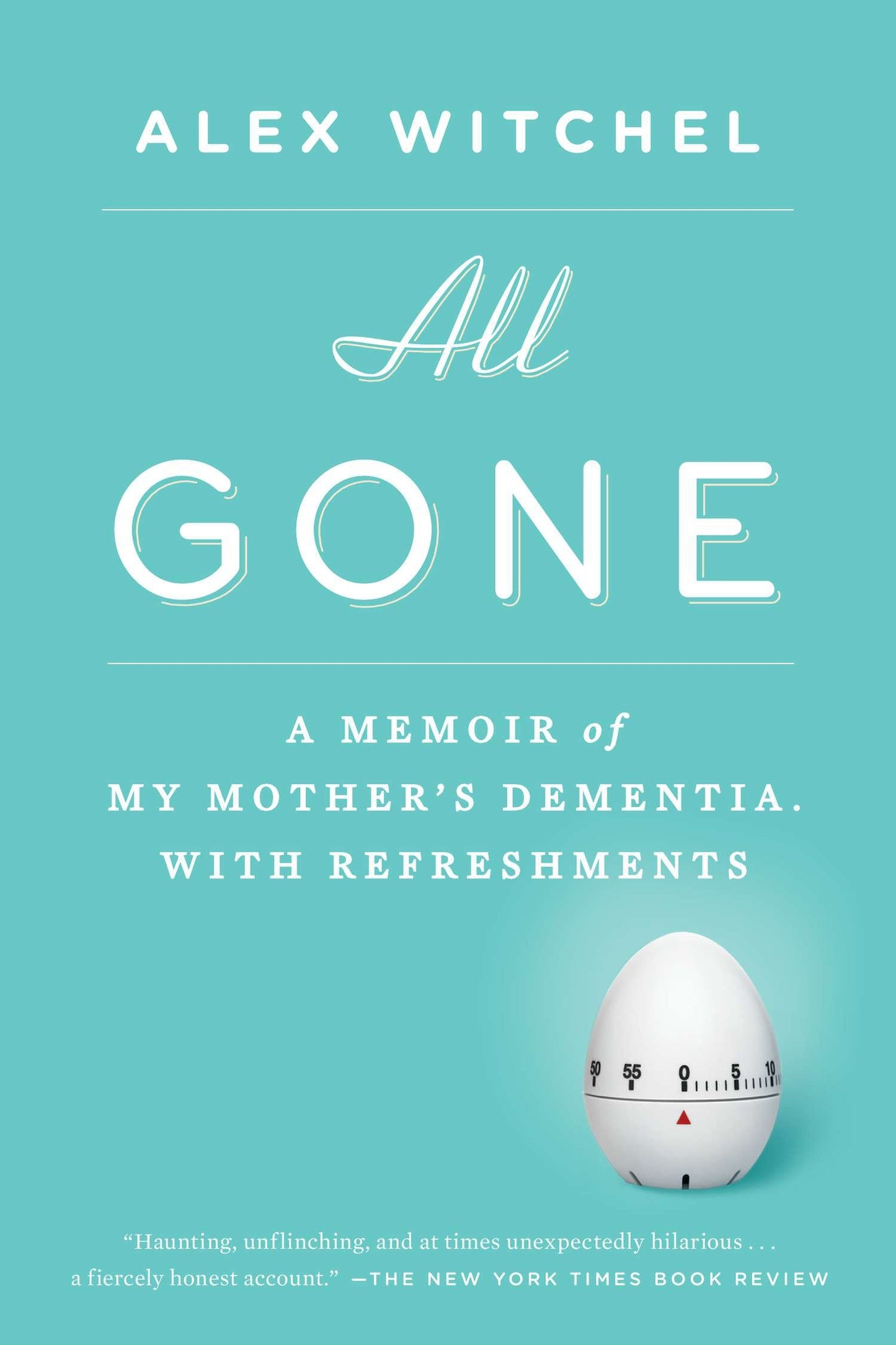 All Gone - A Memoir of My Mother's Dementia. With Refreshments