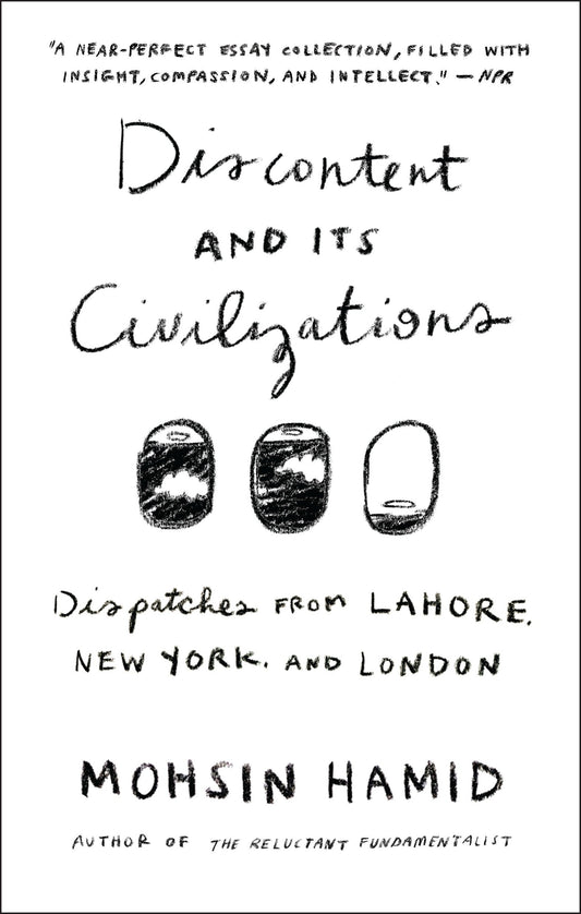 Discontent and its Civilizations - Dispatches from Lahore, New York, and London