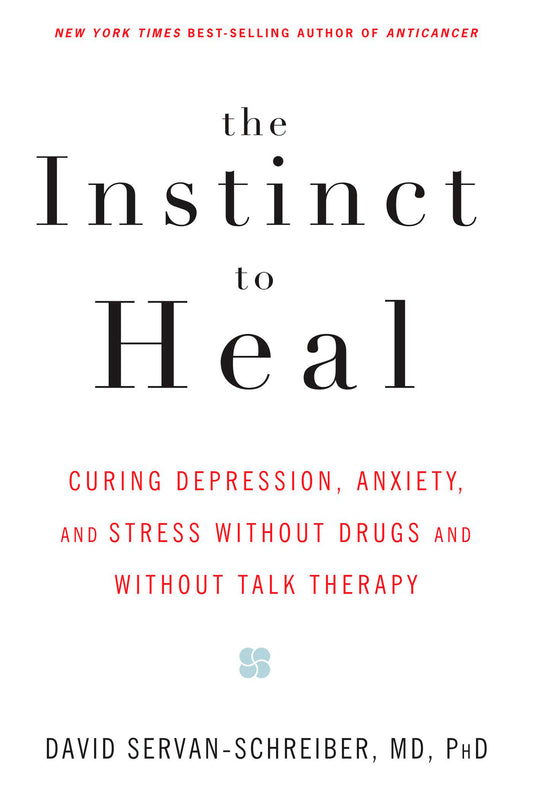 The Instinct to Heal - Curing Depression, Anxiety and Stress Without Drugs and Without Talk Therapy