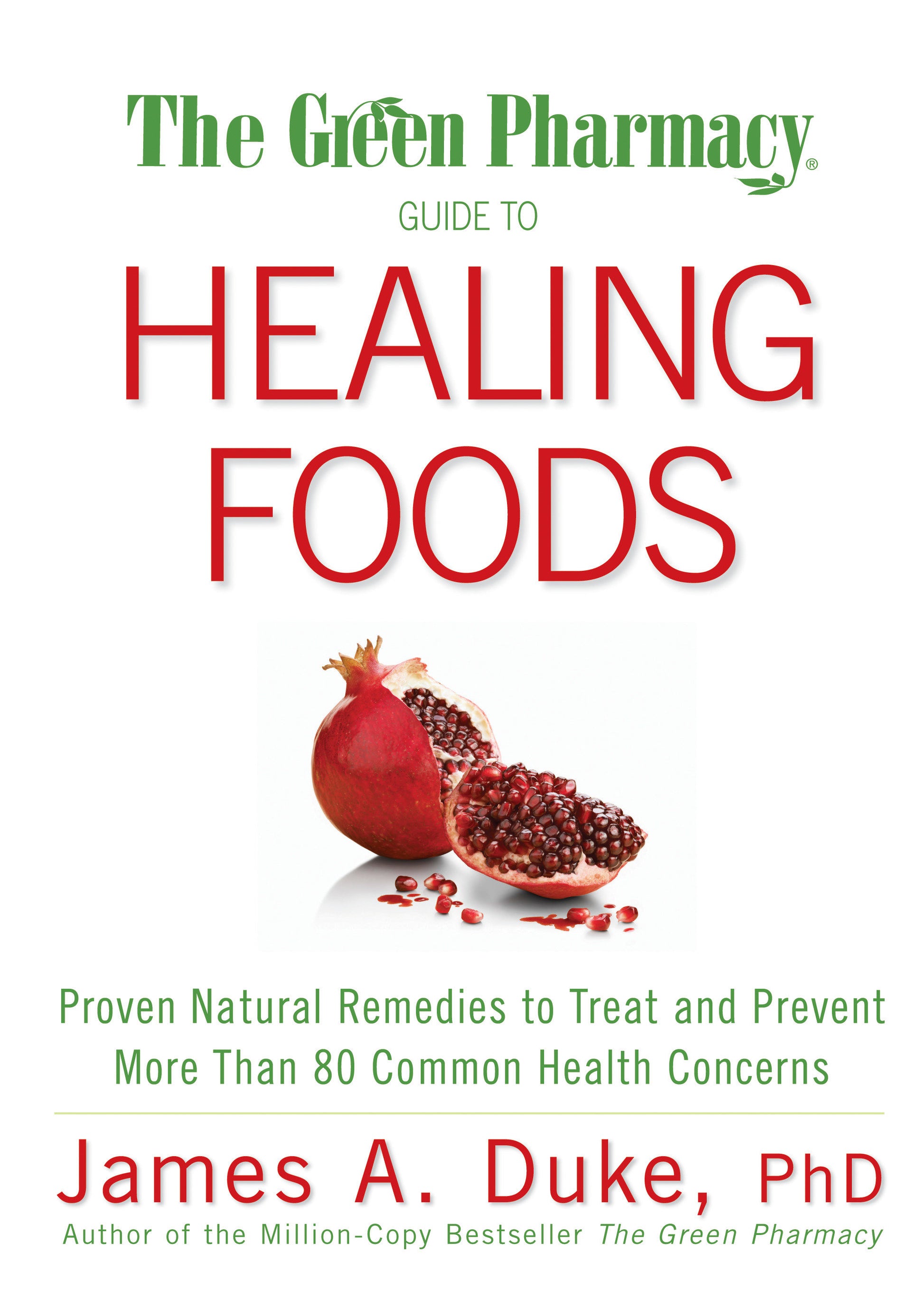 The Green Pharmacy Guide to Healing Foods - Proven Natural Remedies to Treat and Prevent More Than 80 Common Health Concerns