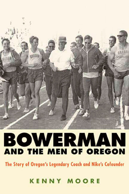 Bowerman and the Men of Oregon - The Story of Oregon's Legendary Coach and Nike's Cofounder